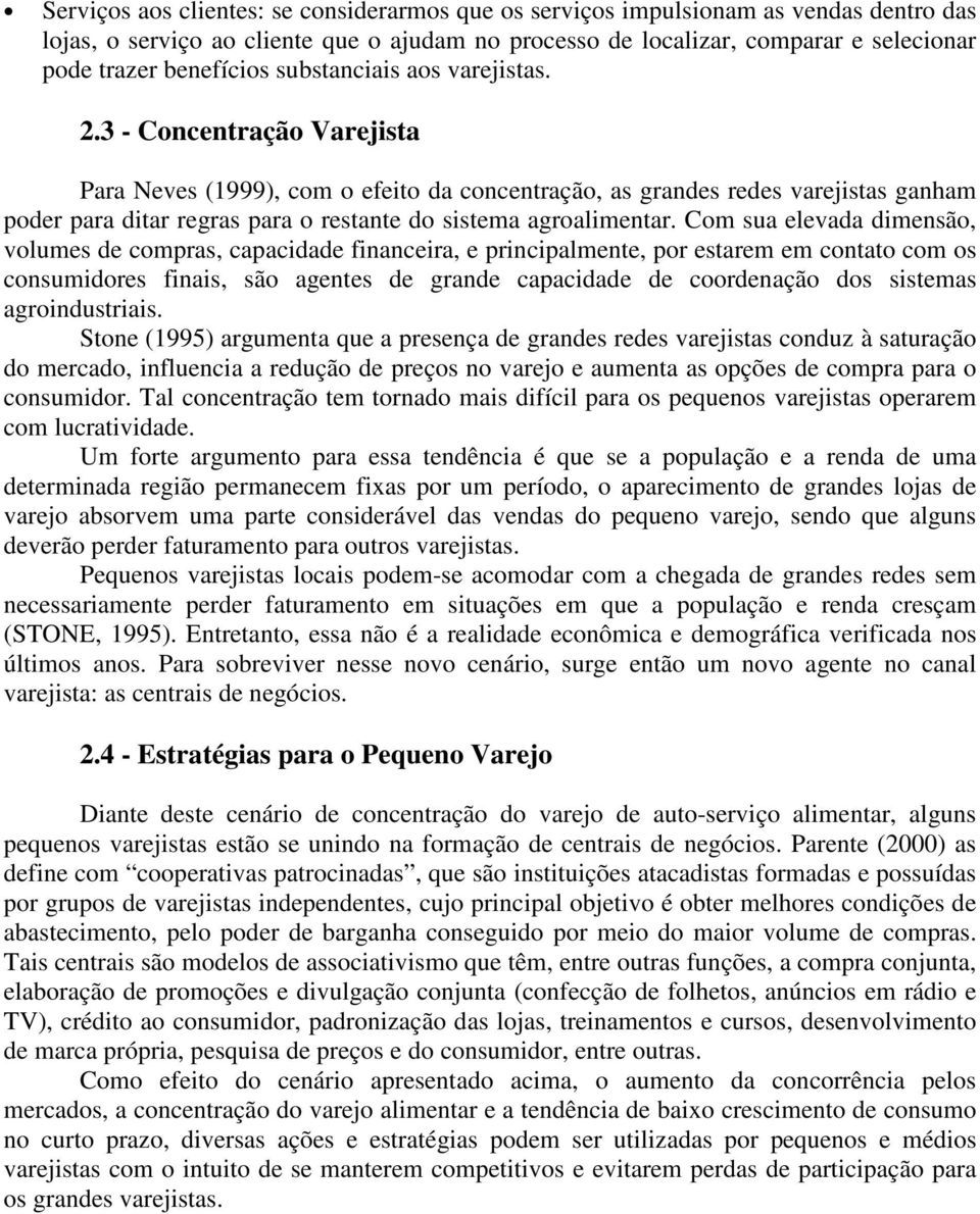 3 - Concentração Varejista Para Neves (1999), com o efeito da concentração, as grandes redes varejistas ganham poder para ditar regras para o restante do sistema agroalimentar.