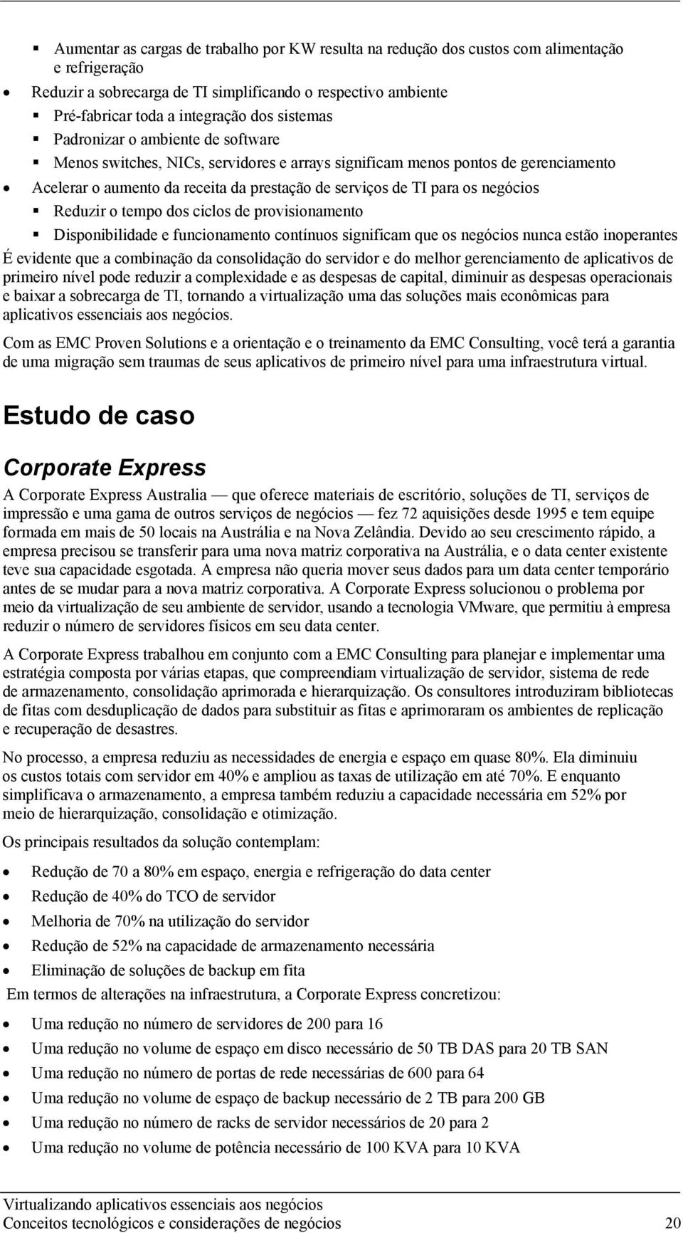 negócios Reduzir o tempo dos ciclos de provisionamento Disponibilidade e funcionamento contínuos significam que os negócios nunca estão inoperantes É evidente que a combinação da consolidação do