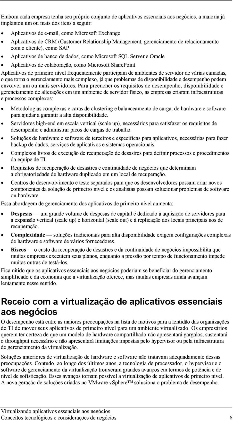 Microsoft SharePoint Aplicativos de primeiro nível frequentemente participam de ambientes de servidor de várias camadas, o que torna o gerenciamento mais complexo, já que problemas de disponibilidade