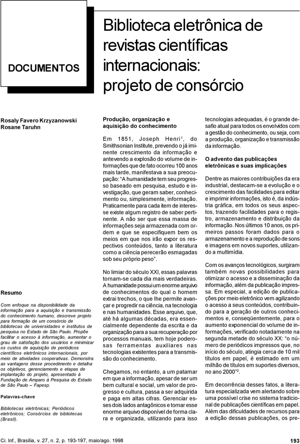 Propõe facilitar o acesso à informação, aumentar o grau de satisfação dos usuários e minimizar os custos de aquisição de periódicos científicos eletrônicos internacionais, por meio de atividades