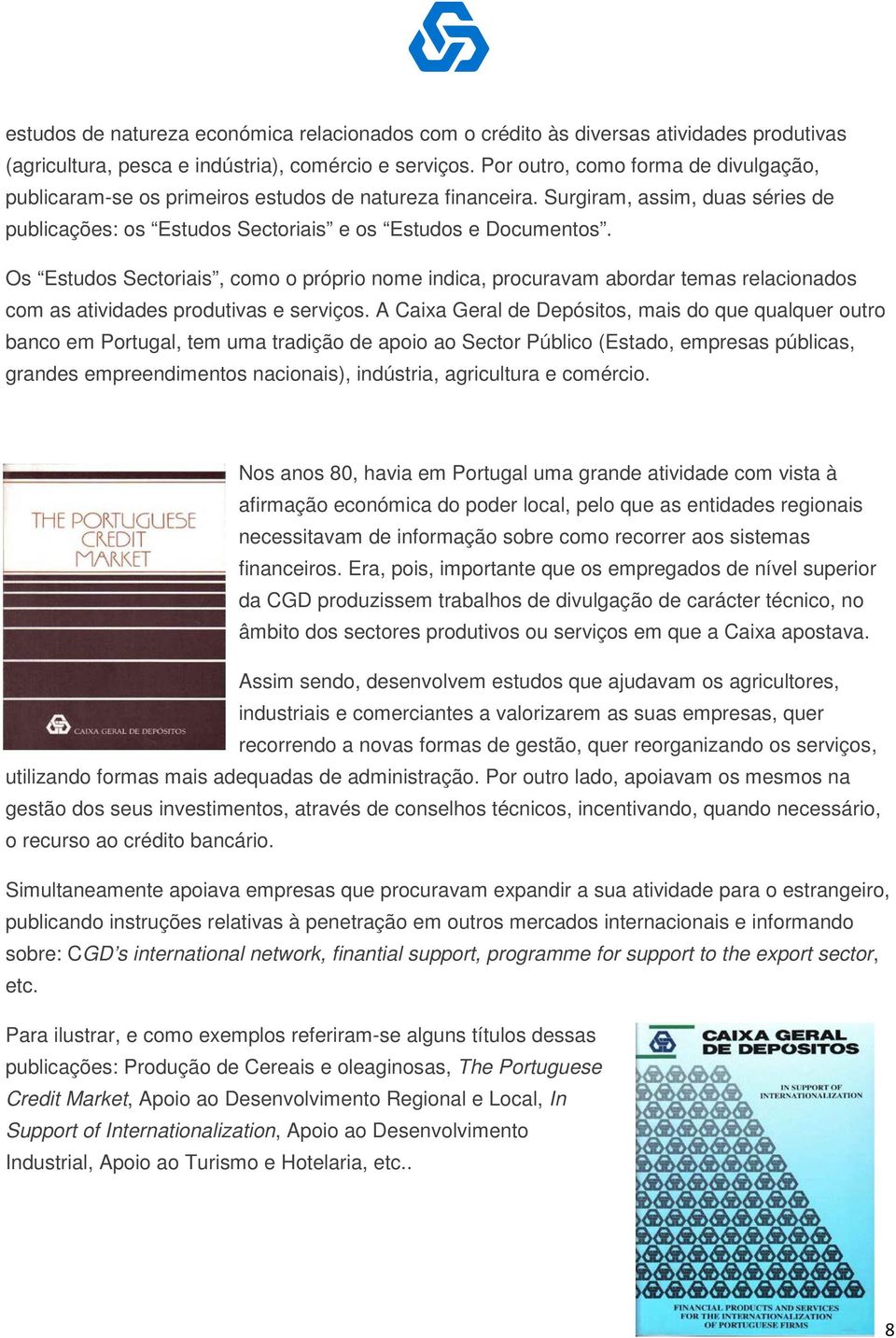 Os Estudos Sectoriais, como o próprio nome indica, procuravam abordar temas relacionados com as atividades produtivas e serviços.