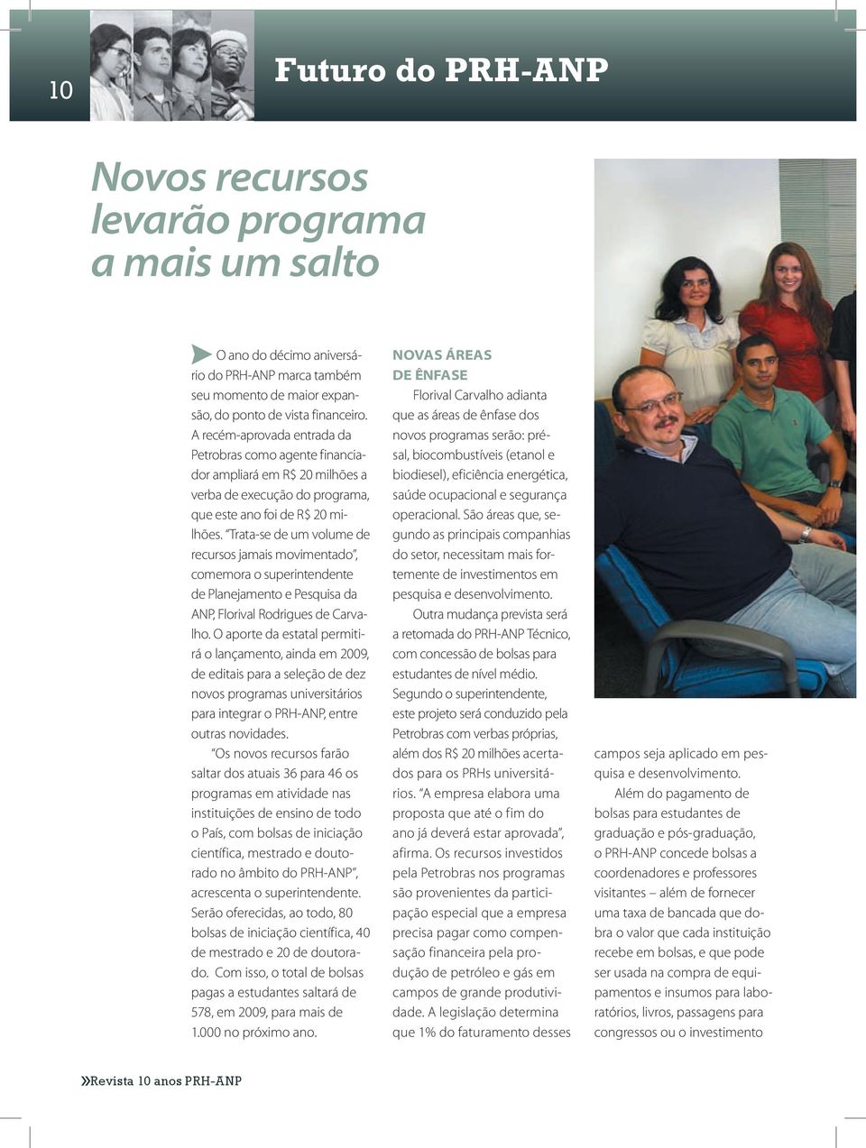 Trata-se de um volume de recursos jamais movimentado, comemora o superintendente de Planejamento e Pesquisa da ANP, Florival Rodrigues de Carvalho.