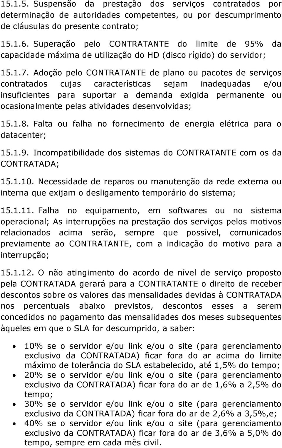 Adoção pelo CONTRATANTE de plano ou pacotes de serviços contratados cujas características sejam inadequadas e/ou insuficientes para suportar a demanda exigida permanente ou ocasionalmente pelas