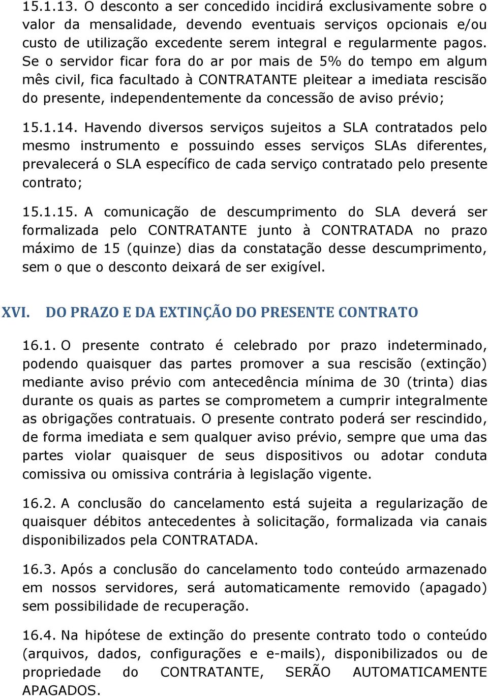 Havendo diversos serviços sujeitos a SLA contratados pelo mesmo instrumento e possuindo esses serviços SLAs diferentes, prevalecerá o SLA específico de cada serviço contratado pelo presente contrato;