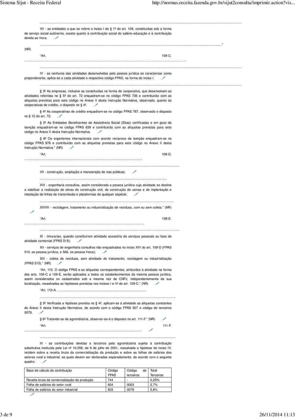 ...... IV - se nenhuma das atividades desenvolvidas pela pessoa jurídica se caracterizar como preponderante, aplica-se a cada atividade o respectivo código FPAS, na forma do inciso I.