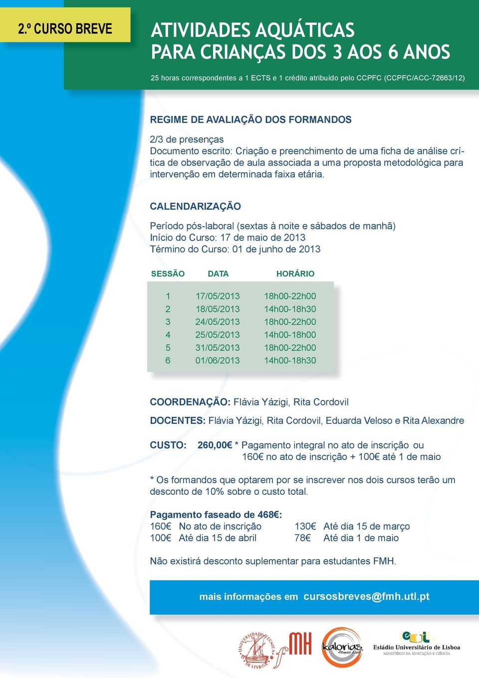 CALENDARIZAÇÃO Período pós-laboral (sextas à noite e sábados de manhã) Início do Curso: 17 de maio de 2013 Término do Curso: 01 de junho de 2013 SESSÃO DATA HORÁRIO 1 17/05/2013 18h00-22h00 2