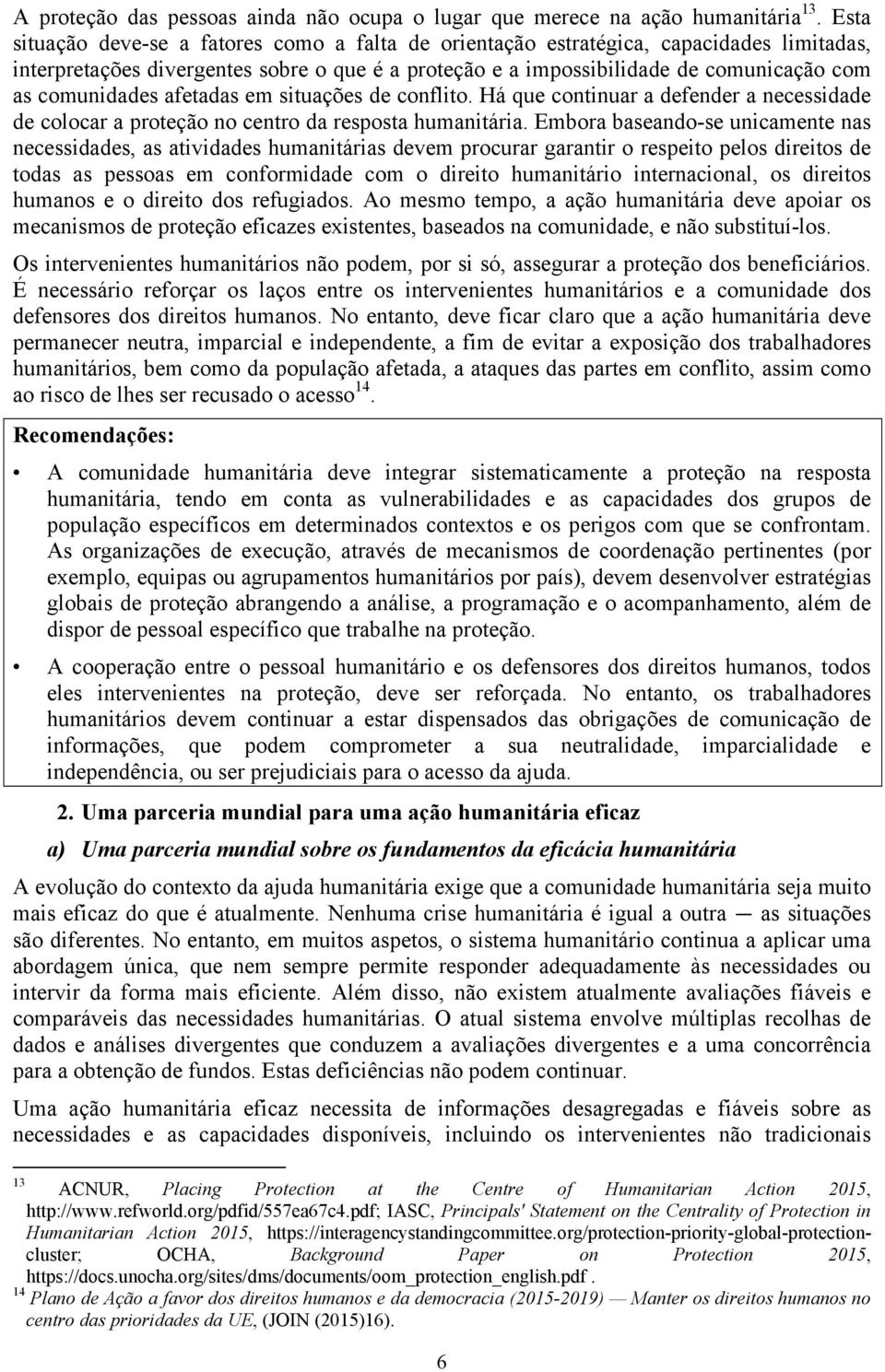 comunidades afetadas em situações de conflito. Há que continuar a defender a necessidade de colocar a proteção no centro da resposta humanitária.