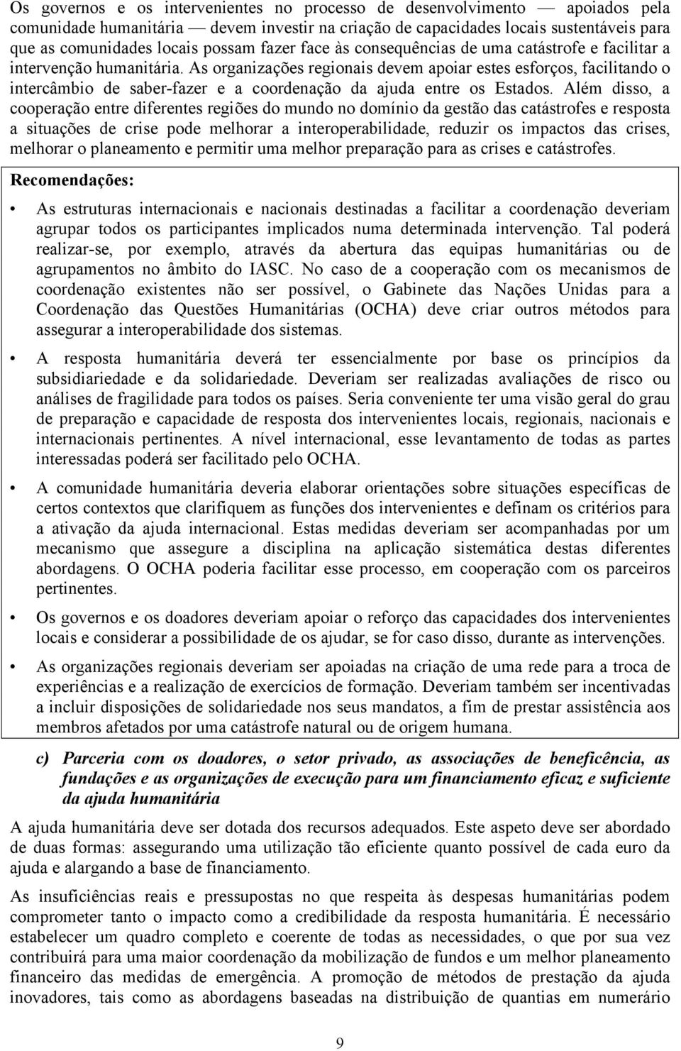 As organizações regionais devem apoiar estes esforços, facilitando o intercâmbio de saber-fazer e a coordenação da ajuda entre os Estados.