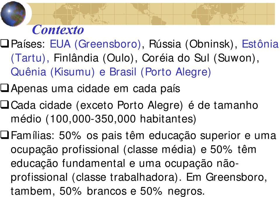 (100,000-350,000 habitantes) Famílias: 50% os pais têm educação superior e uma ocupação profissional (classe média) e