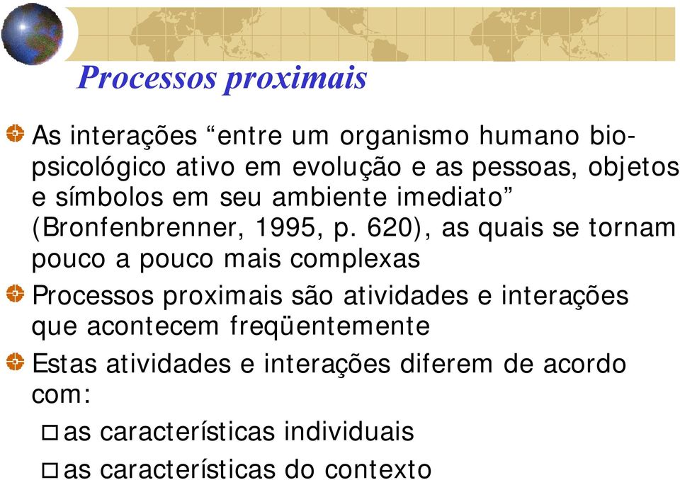 620), as quais se tornam pouco a pouco mais complexas Processos proximais são atividades e interações que