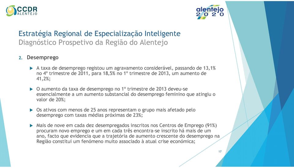 desemprego no 1º trimestre de 2013 deveu-se essencialmente a um aumento substancial do desemprego feminino que atingiu o valor de 20%; Os ativos com menos de 25 anos representam o grupo mais afetado