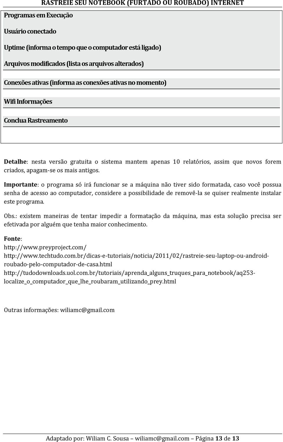 Importante: o programa só irá funcionar se a máquina não tiver sido formatada, caso você possua senha de acesso ao computador, considere a possibilidade de removê-la se quiser realmente instalar este