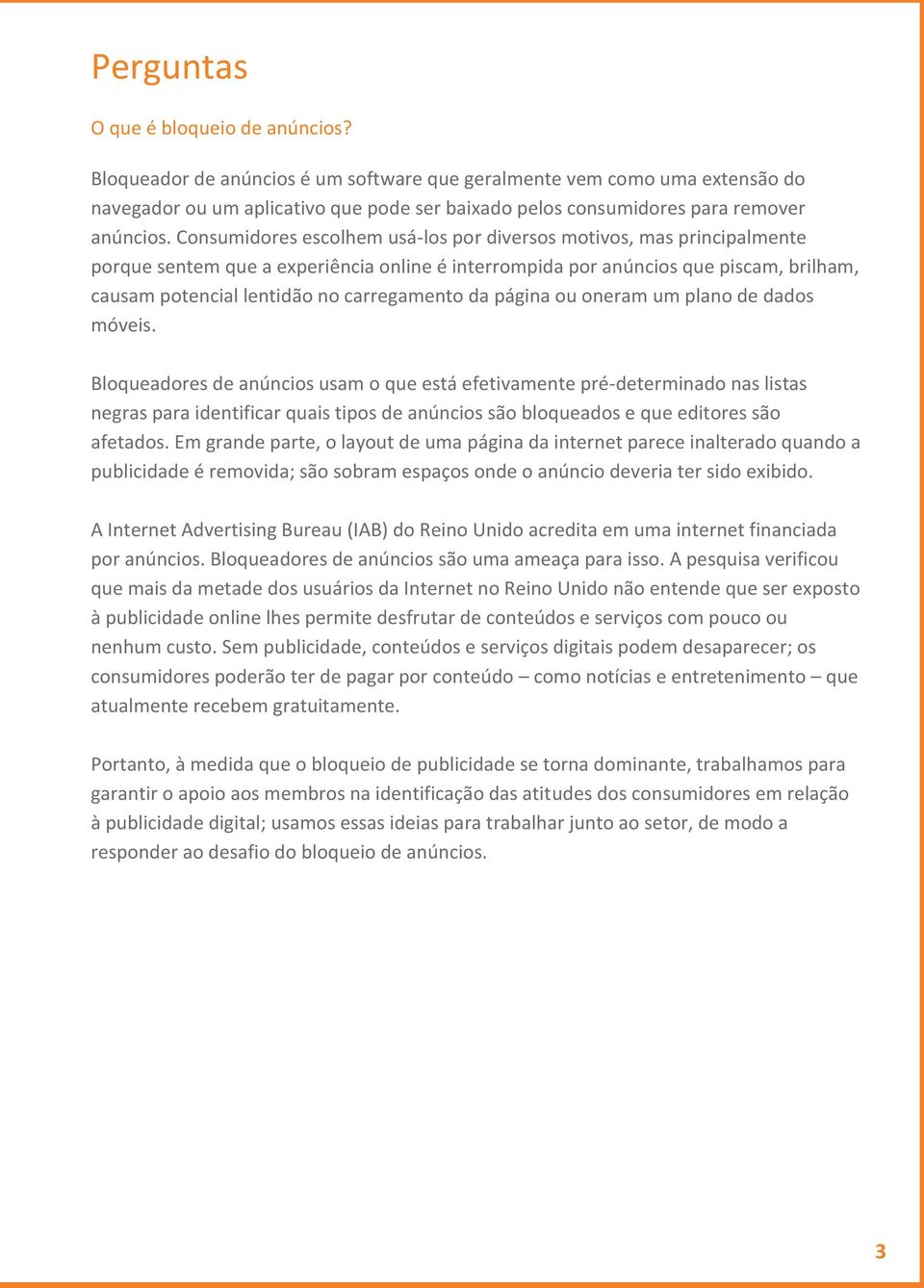 Consumidores escolhem usá-los por diversos motivos, mas principalmente porque sentem que a experiência online é interrompida por anúncios que piscam, brilham, causam potencial lentidão no