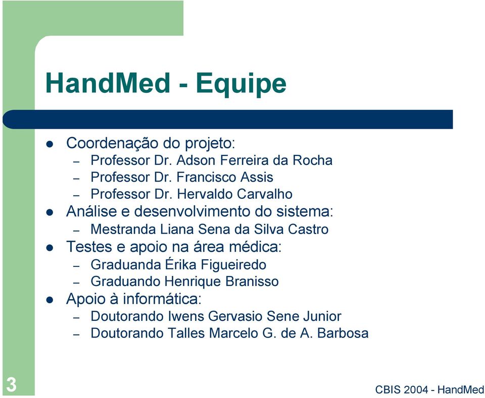 Hervaldo Carvalho Análise e desenvolvimento do sistema: Mestranda Liana Sena da Silva Castro Testes e