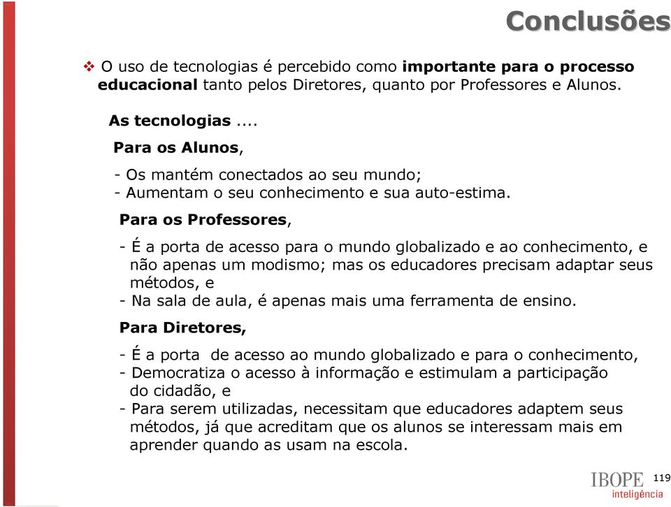 Para os Professores, - É a porta de acesso para o mundo globalizado e ao conhecimento, e não apenas um modismo; mas os educadores precisam adaptar seus métodos, e - Na sala de aula, é apenas mais uma