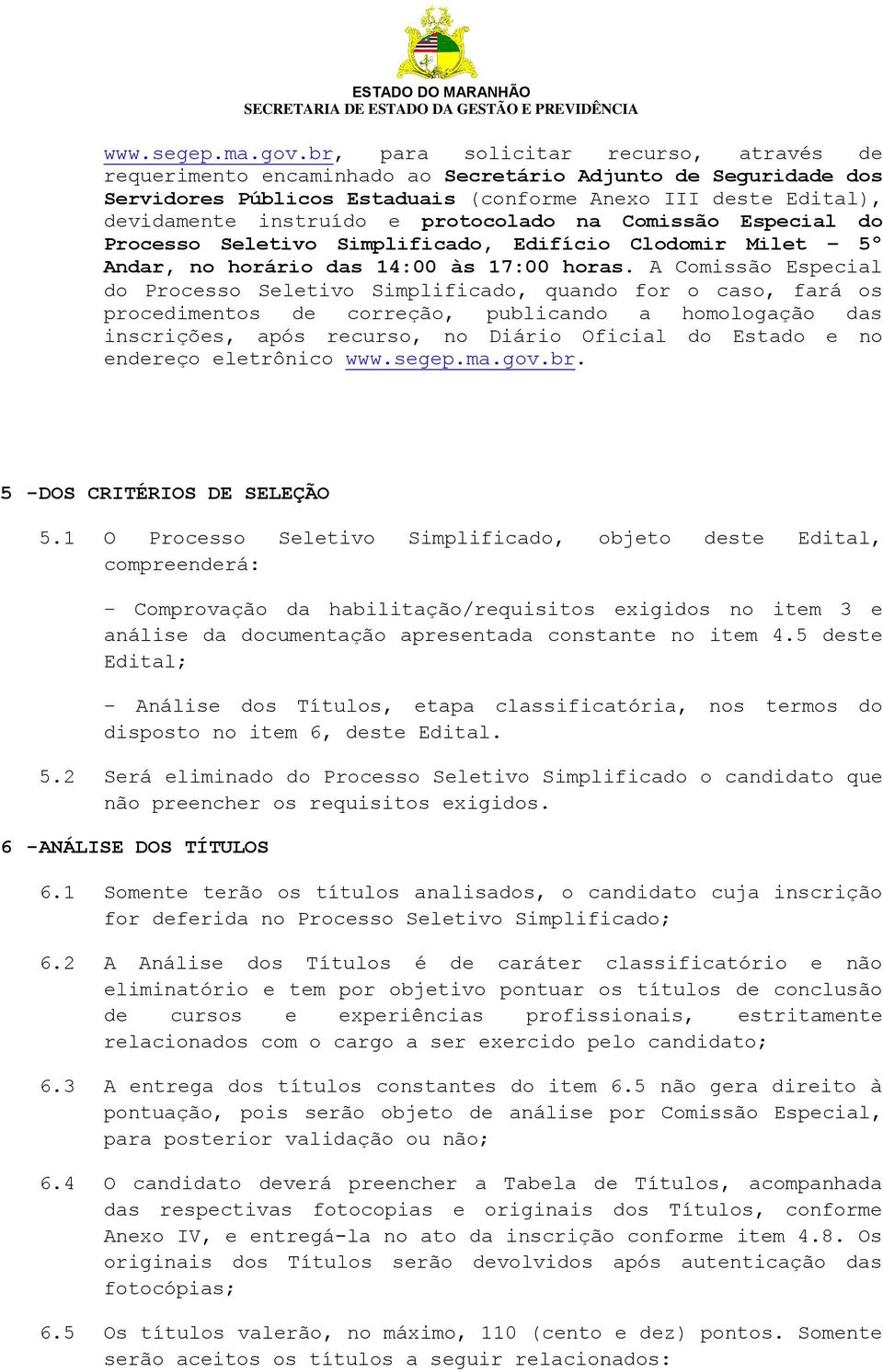 protocolado na Comissão Especial do Processo Seletivo Simplificado, Edifício Clodomir Milet 5º Andar, no horário das 14:00 às 17:00 horas.