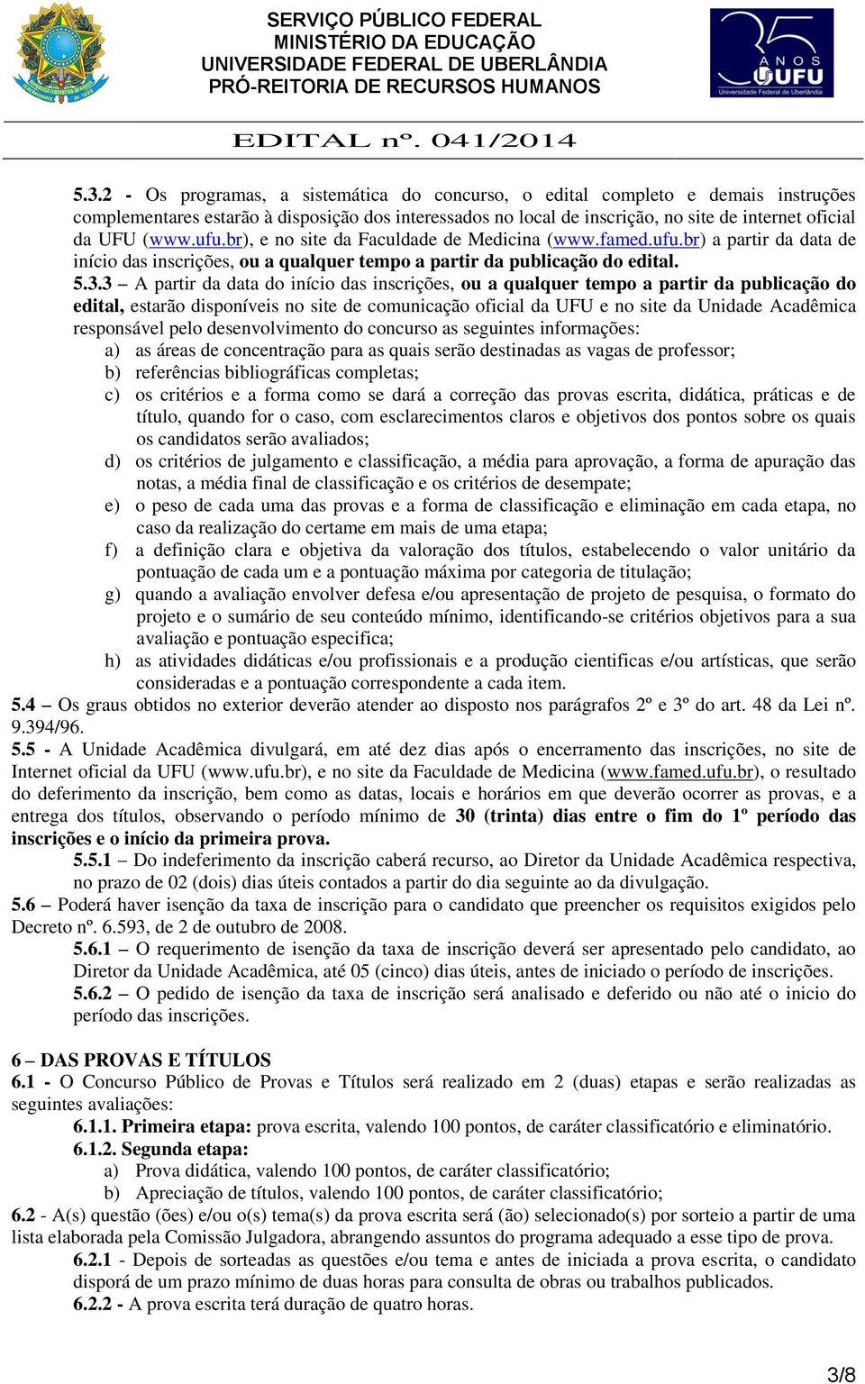 3 A partir da data do início das inscrições, ou a qualquer tempo a partir da publicação do edital, estarão disponíveis no site de comunicação oficial da UFU e no site da Unidade Acadêmica responsável