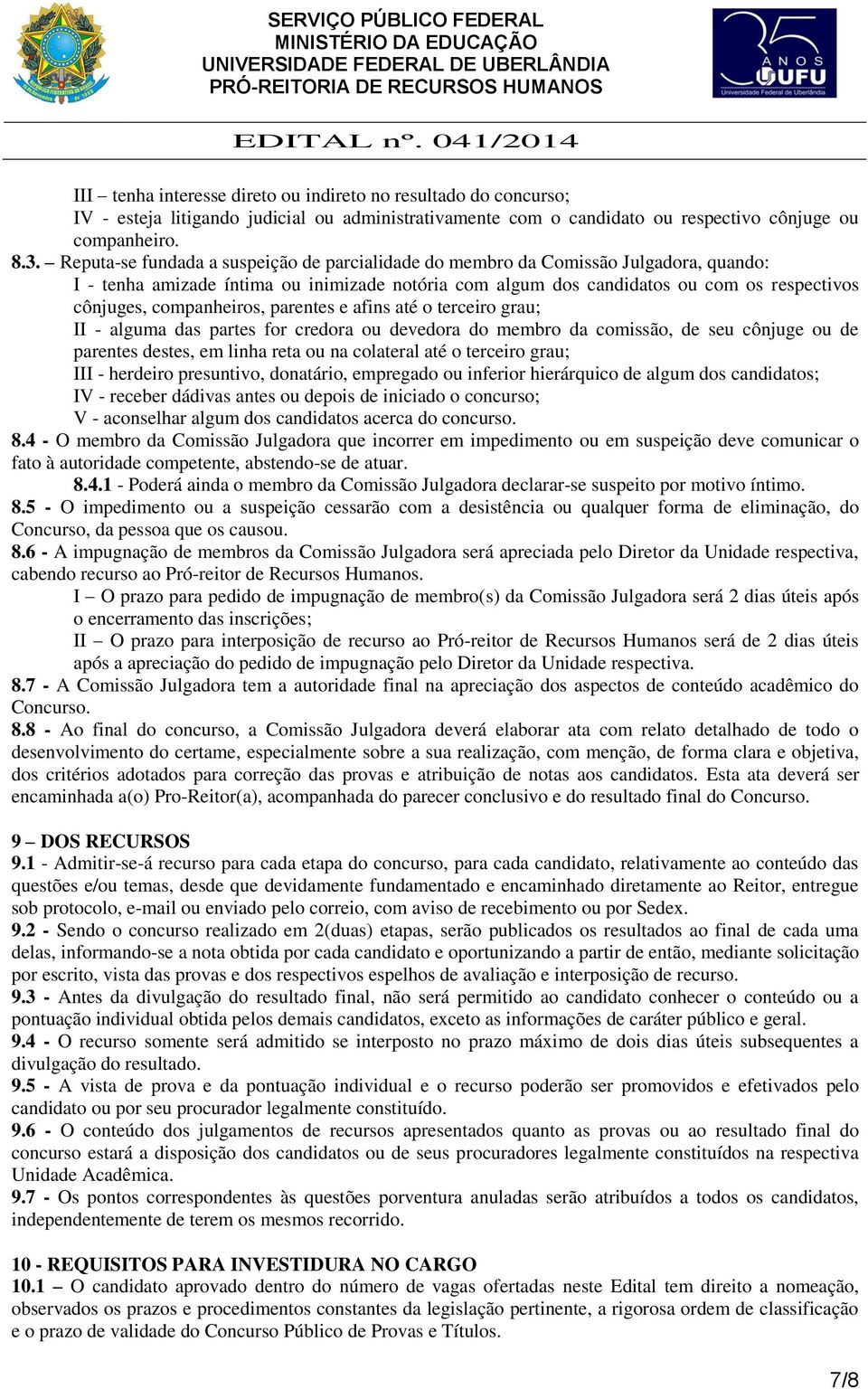 companheiros, parentes e afins até o terceiro grau; II - alguma das partes for credora ou devedora do membro da comissão, de seu cônjuge ou de parentes destes, em linha reta ou na colateral até o