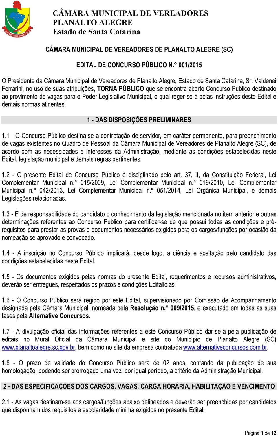 instruções deste Edital e demais normas atinentes. 1 - DAS DISPOSIÇÕES PRELIMINARES 1.