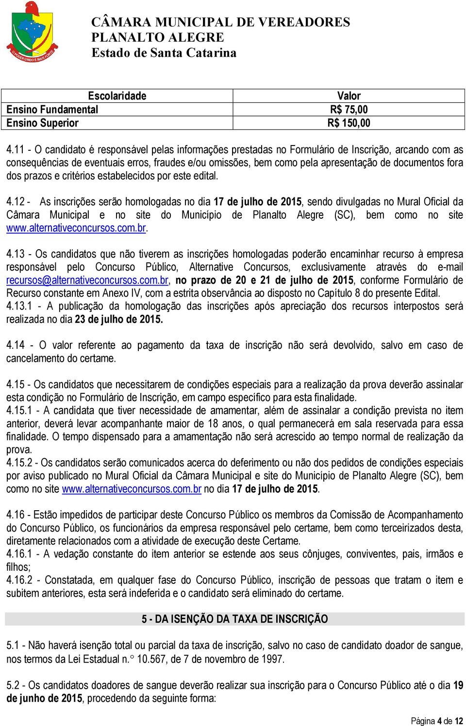 fora dos prazos e critérios estabelecidos por este edital. 4.