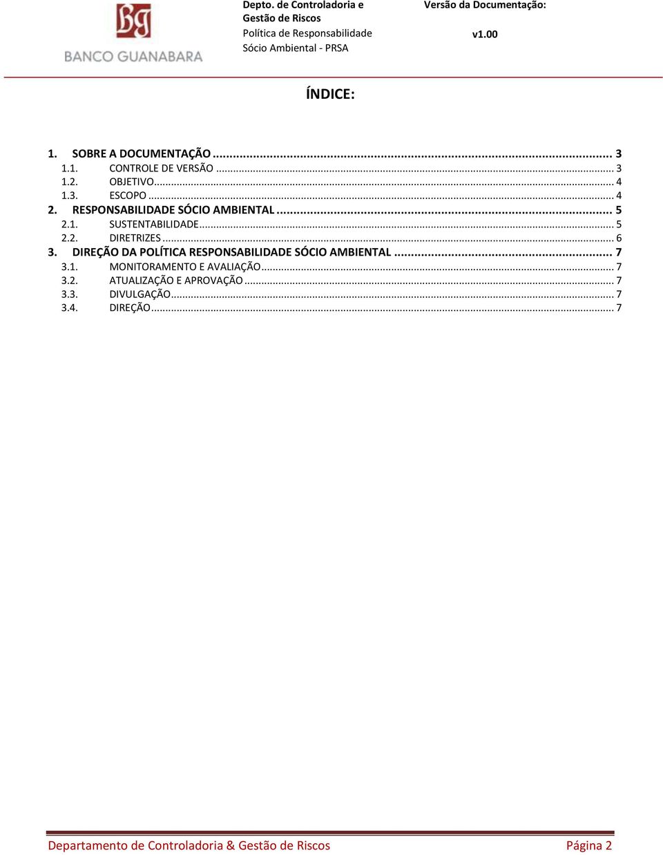 DIREÇÃO DA POLÍTICA RESPONSABILIDADE SÓCIO AMBIENTAL... 7 3.1. MONITORAMENTO E AVALIAÇÃO... 7 3.2.