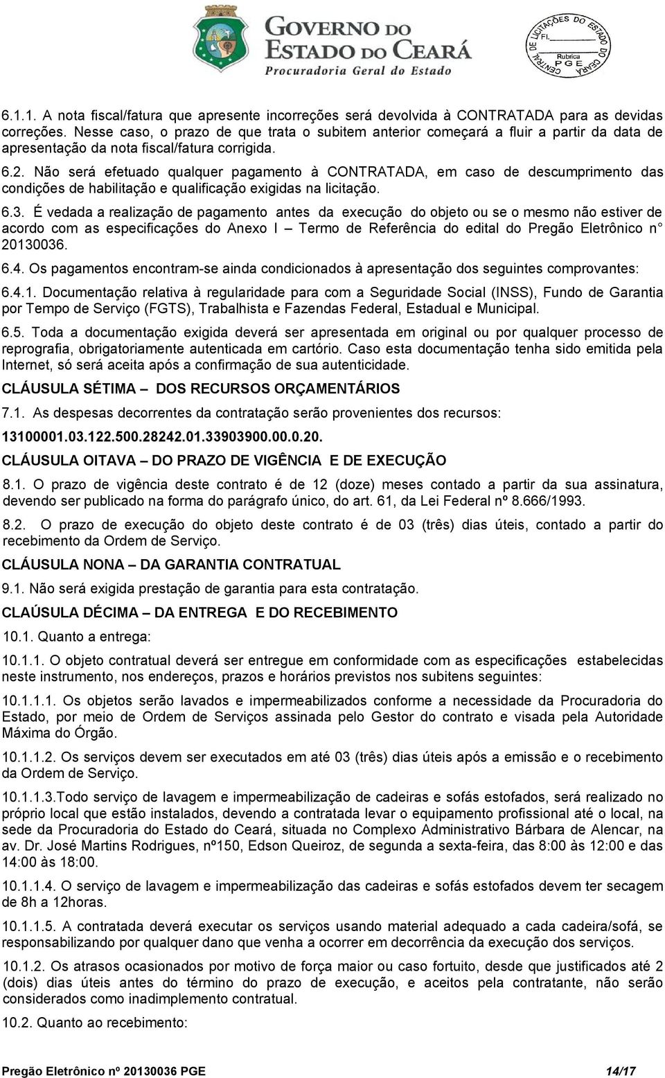 Não será efetuado qualquer pagamento à CONTRATADA, em caso de descumprimento das condições de habilitação e qualificação exigidas na licitação. 6.3.