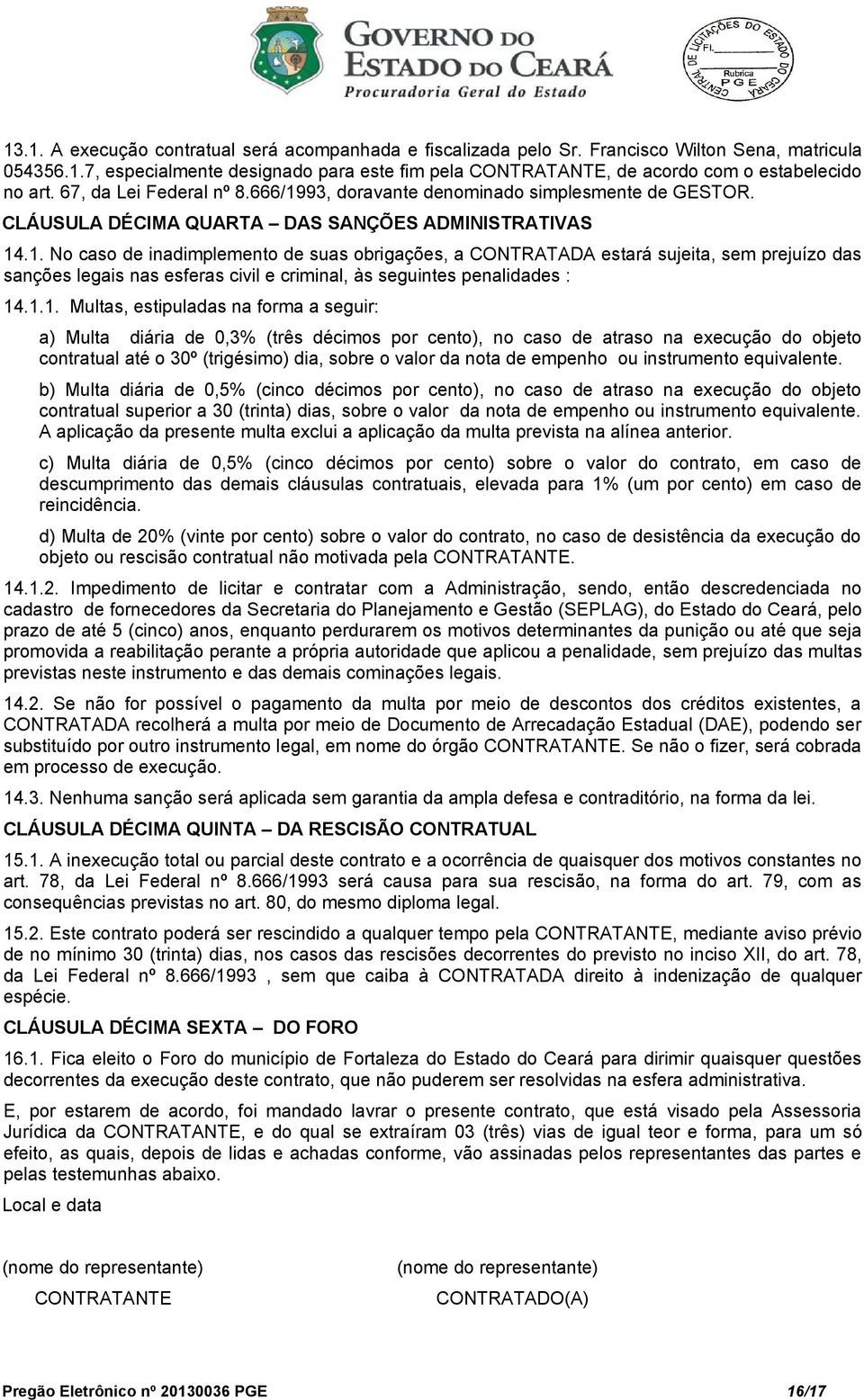 1.1. Multas, estipuladas na forma a seguir: a) Multa diária de 0,3% (três décimos por cento), no caso de atraso na execução do objeto contratual até o 30º (trigésimo) dia, sobre o valor da nota de