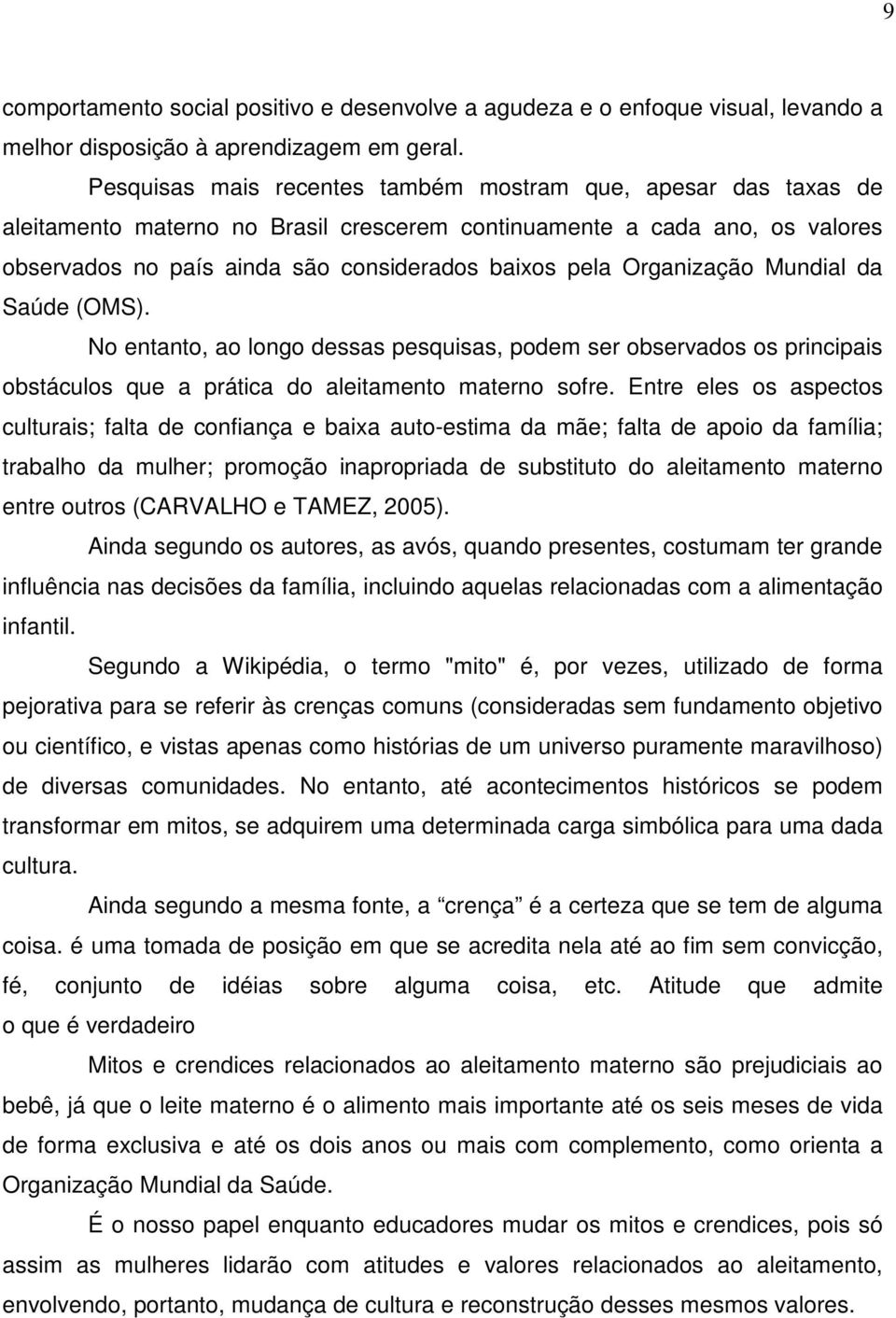 Organização Mundial da Saúde (OMS). No entanto, ao longo dessas pesquisas, podem ser observados os principais obstáculos que a prática do aleitamento materno sofre.