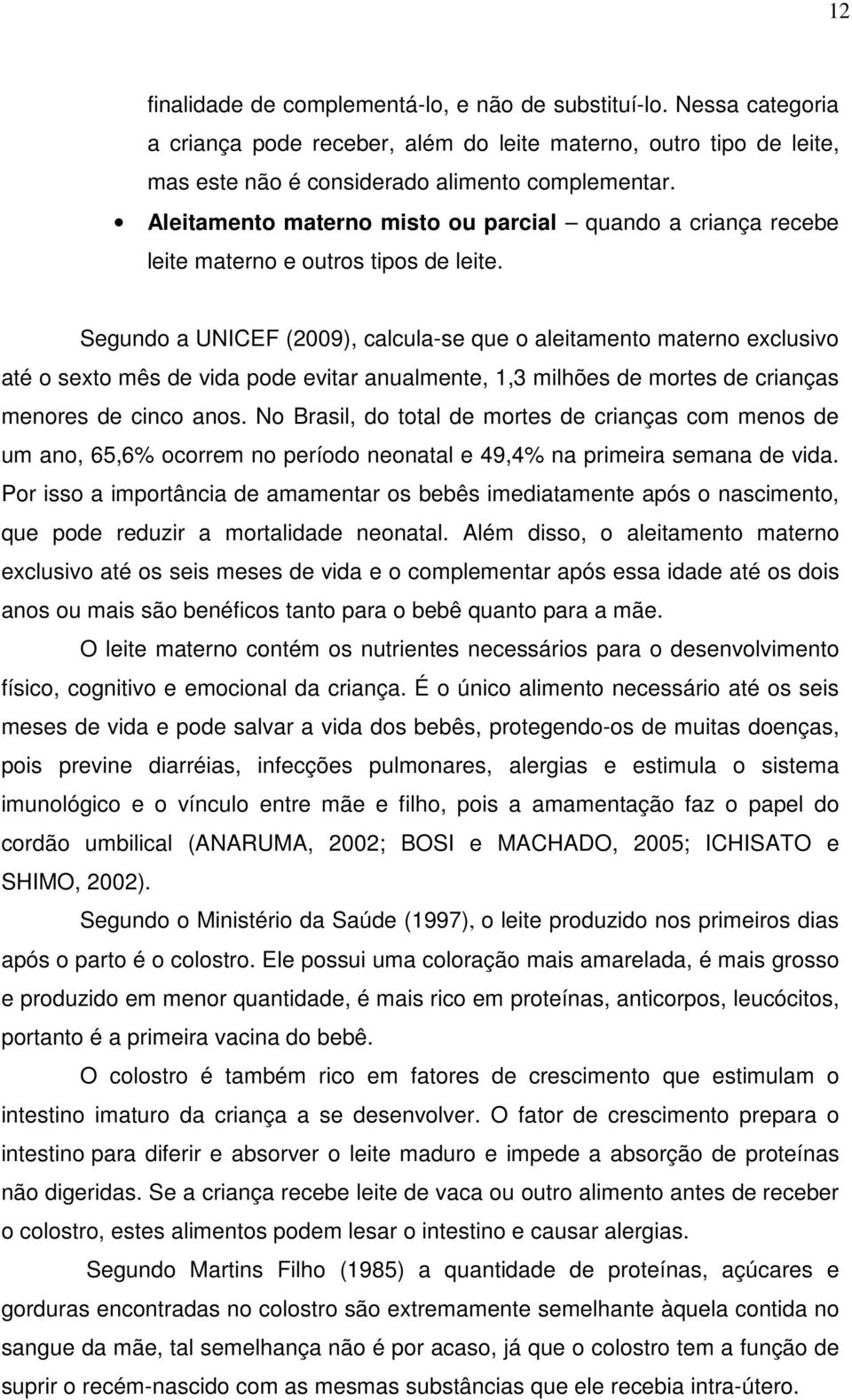 Segundo a UNICEF (2009), calcula-se que o aleitamento materno exclusivo até o sexto mês de vida pode evitar anualmente, 1,3 milhões de mortes de crianças menores de cinco anos.