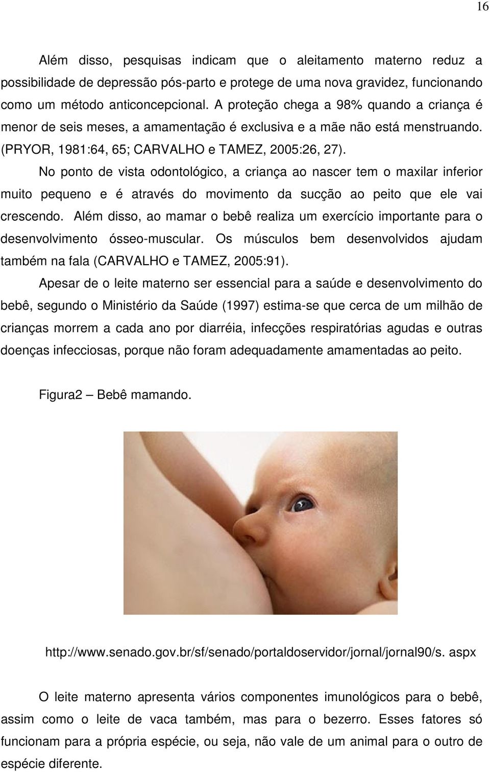 No ponto de vista odontológico, a criança ao nascer tem o maxilar inferior muito pequeno e é através do movimento da sucção ao peito que ele vai crescendo.