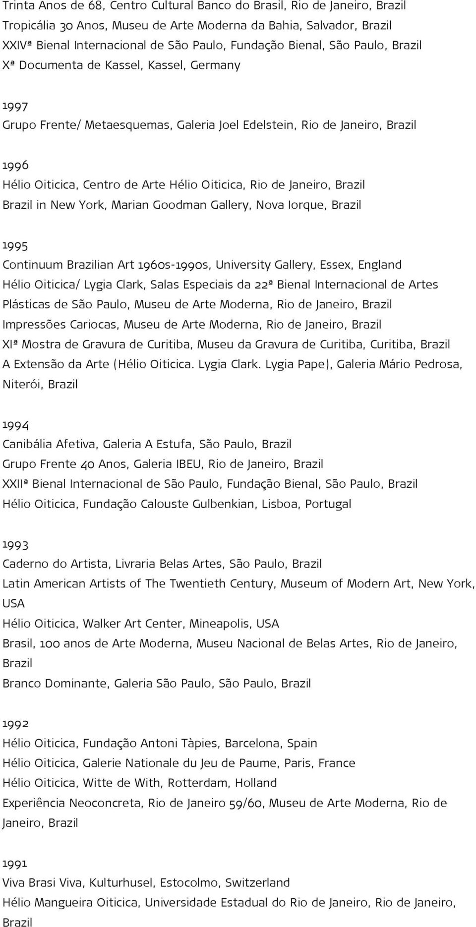 Marian Goodman Gallery, Nova Iorque, 1995 Continuum ian Art 1960s-1990s, University Gallery, Essex, England Hélio Oiticica/ Lygia Clark, Salas Especiais da 22ª Bienal Internacional de Artes Plásticas