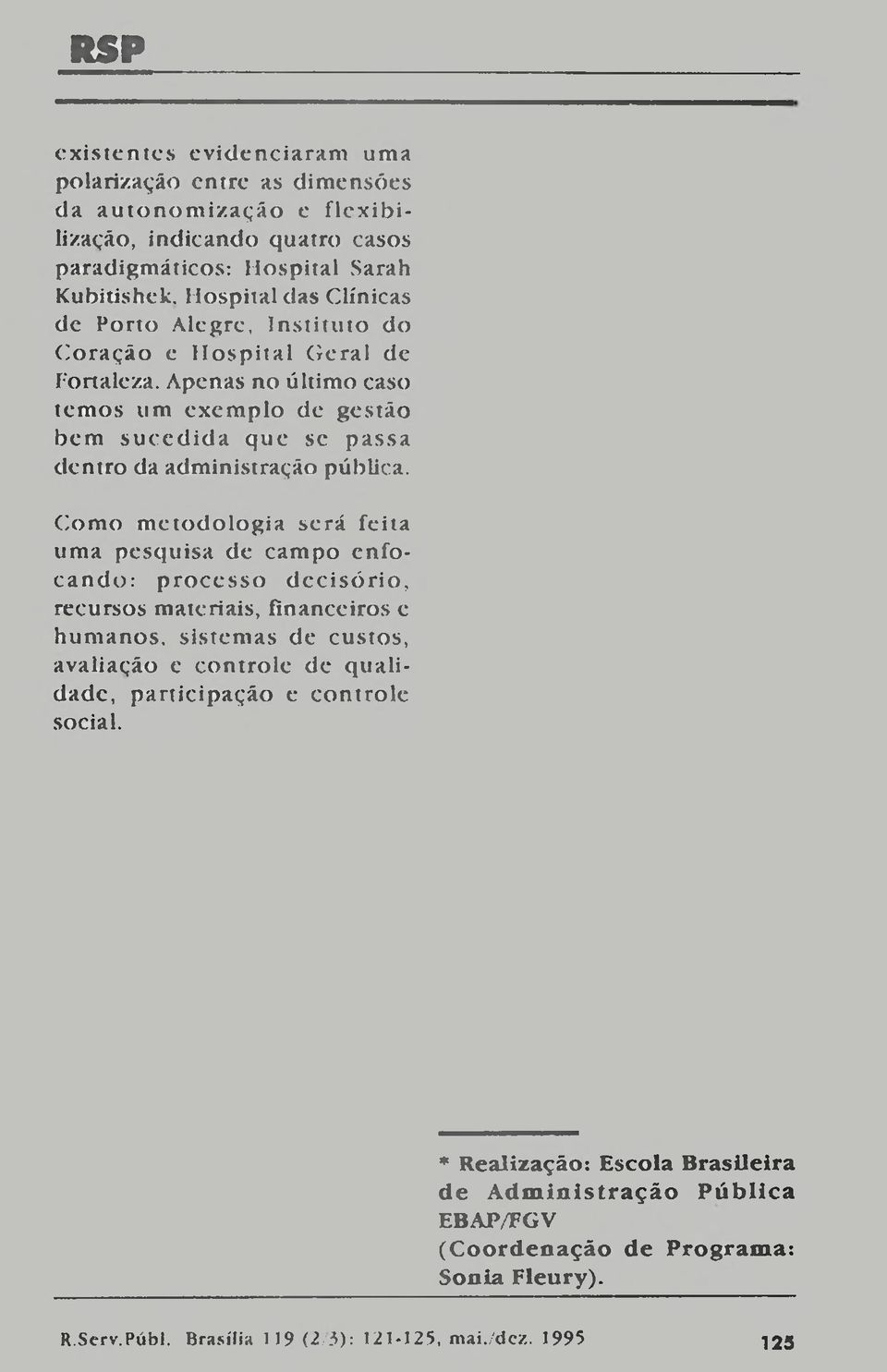 Com o m etodologia será feita uma pesquisa de campo enfocand o: p ro cesso d ccisó rio, recursos materiais, financeiros e hum anos, sistemas de custos, avaliação e controle de qualidade,