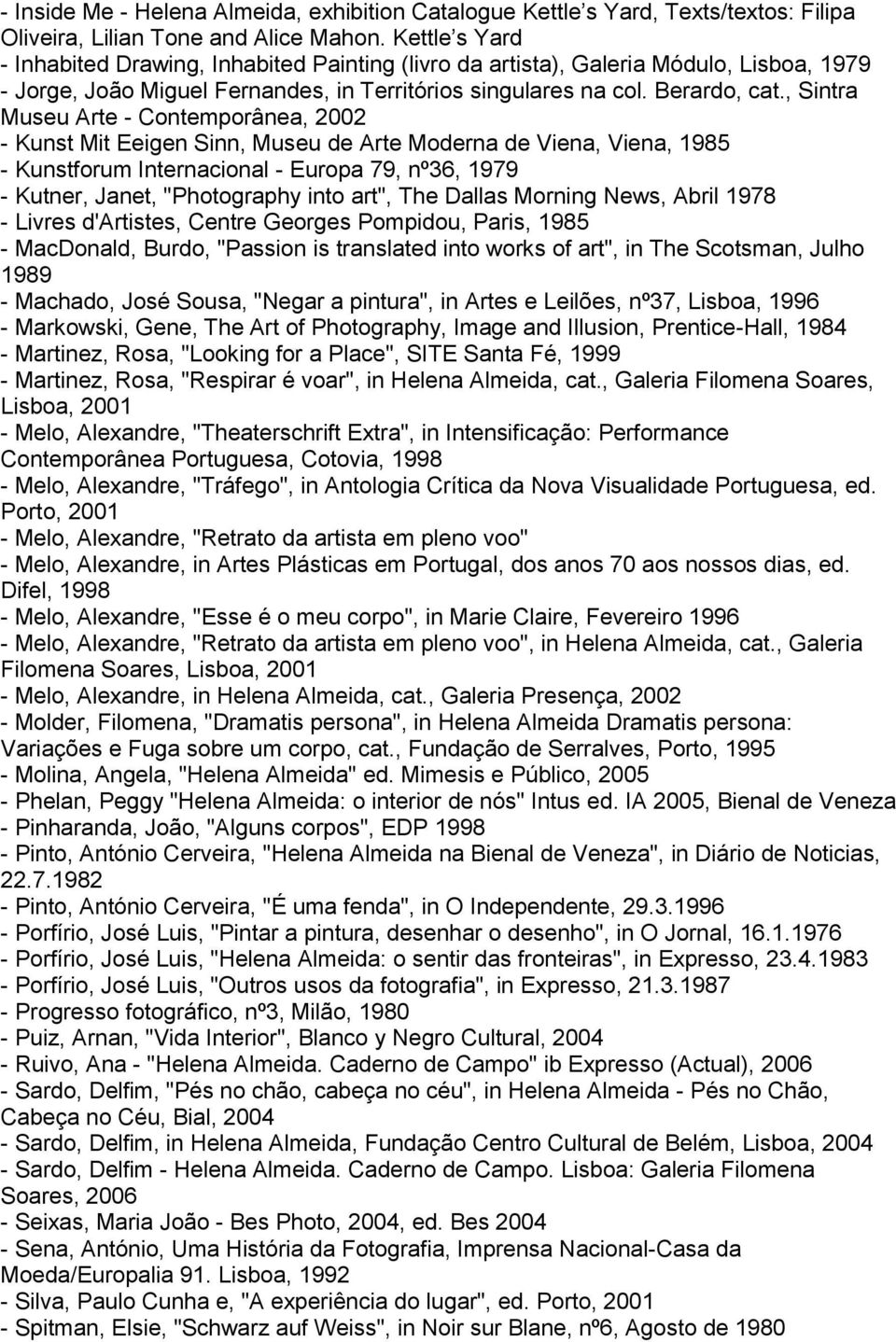 , Sintra Museu Arte - Contemporânea, 2002 - Kunst Mit Eeigen Sinn, Museu de Arte Moderna de Viena, Viena, 1985 - Kunstforum Internacional - Europa 79, nº36, 1979 - Kutner, Janet, "Photography into