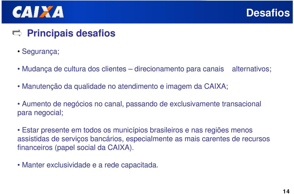 transacional para negocial; Estar presente em todos os municípios brasileiros e nas regiões menos assistidas de serviços