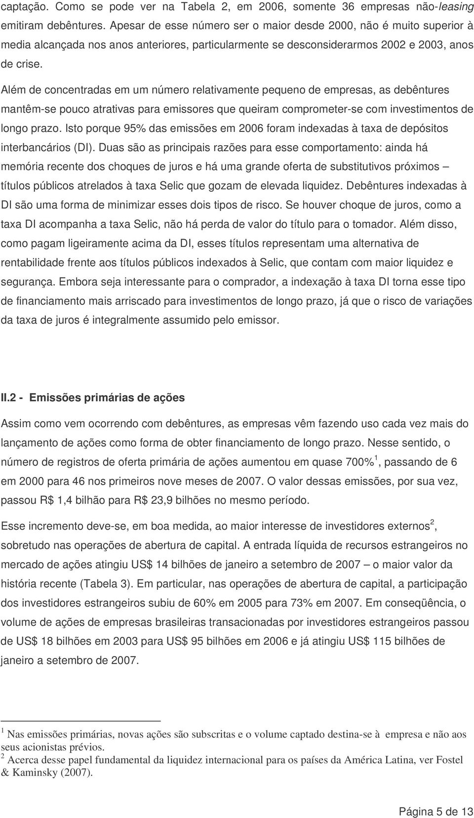 Além de concentradas em um número relativamente pequeno de empresas, as debêntures mantêm-se pouco atrativas para emissores que queiram comprometer-se com investimentos de longo prazo.