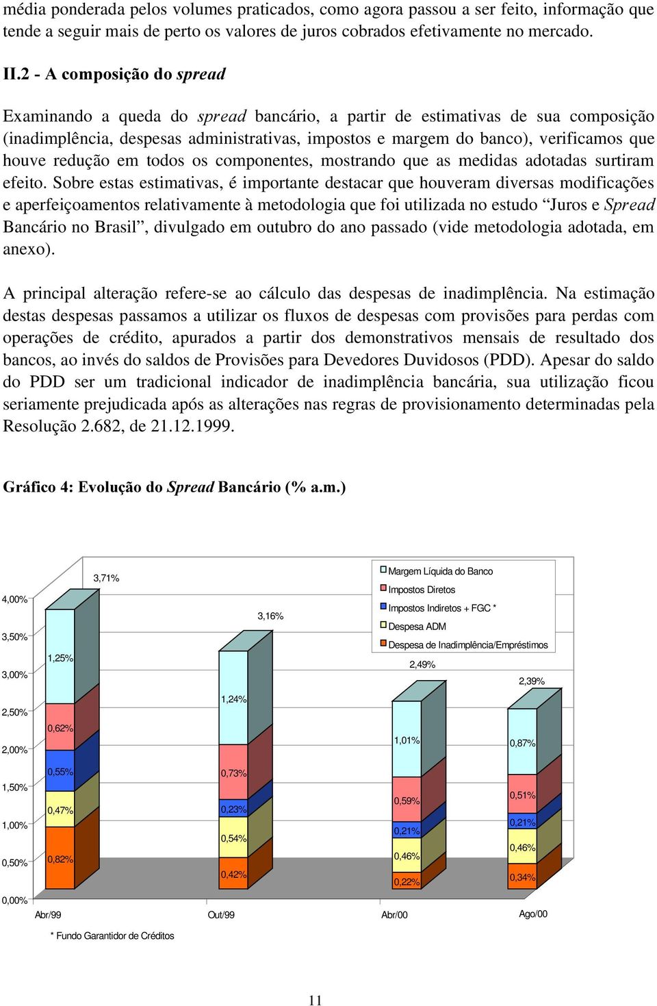 redução em todos os componentes, mostrando que as medidas adotadas surtiram efeito.