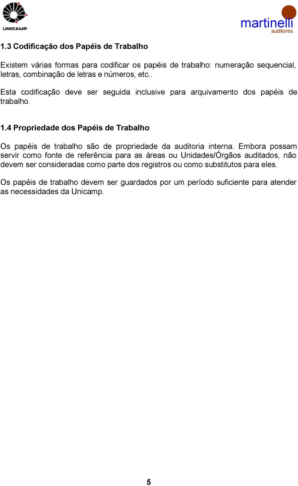 4 Propriedade dos Papéis de Trabalho Os papéis de trabalho são de propriedade da auditoria interna.