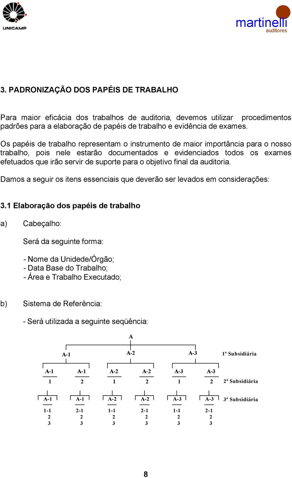 objetivo final da auditoria. Damos a seguir os itens essenciais que deverão ser levados em considerações: 3.