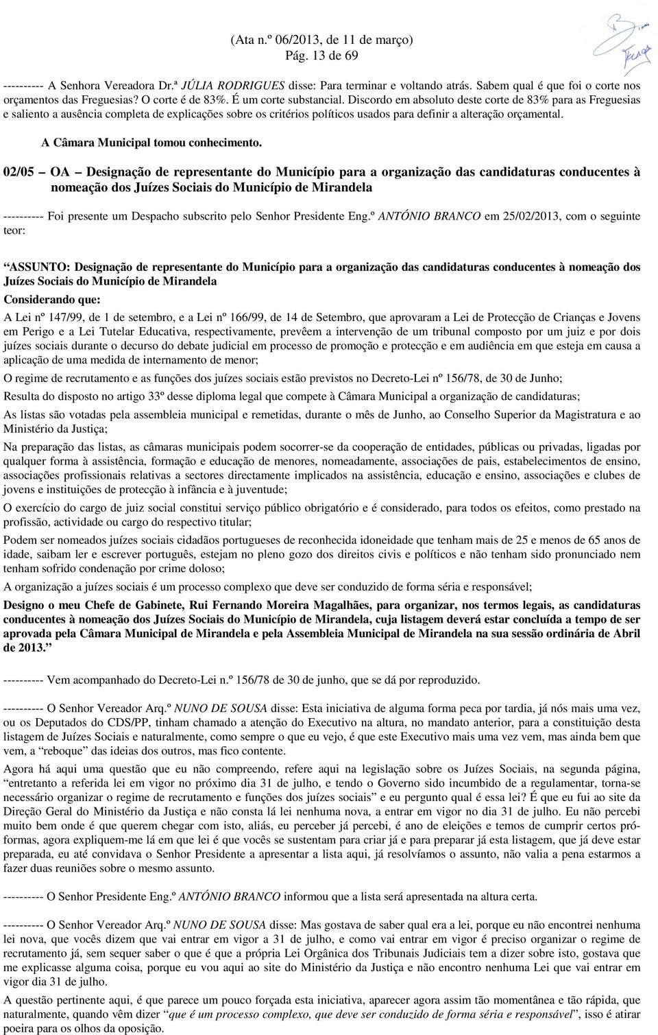 Discordo em absoluto deste corte de 83% para as Freguesias e saliento a ausência completa de explicações sobre os critérios políticos usados para definir a alteração orçamental.