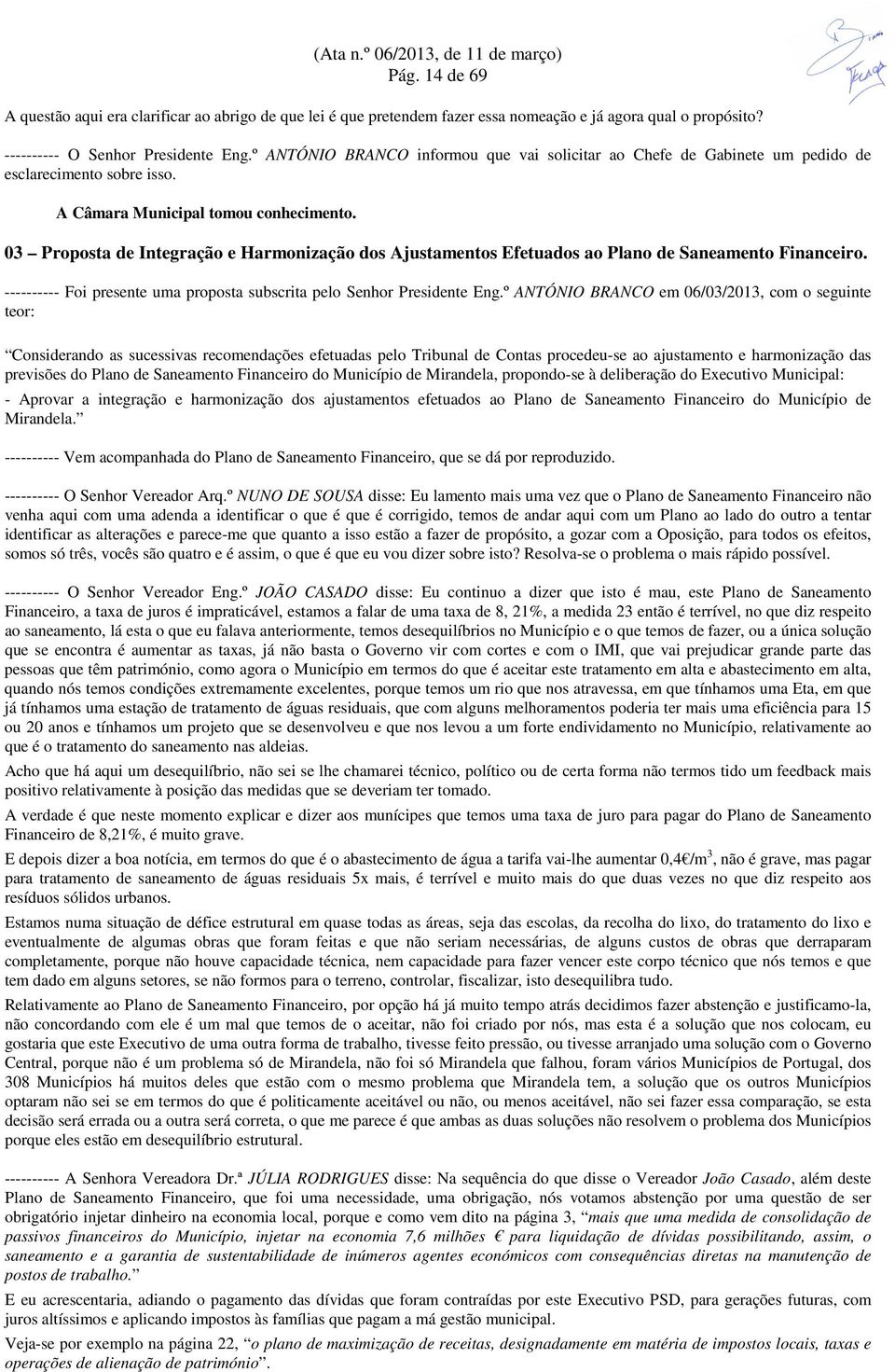 03 Proposta de Integração e Harmonização dos Ajustamentos Efetuados ao Plano de Saneamento Financeiro. ---------- Foi presente uma proposta subscrita pelo Senhor Presidente Eng.