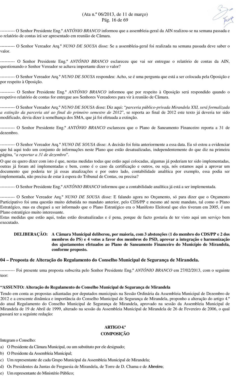 º ANTÓNIO BRANCO esclareceu que vai ser entregue o relatório de contas da AIN, questionando o Senhor Vereador se achava importante dizer o valor? ---------- O Senhor Vereador Arq.