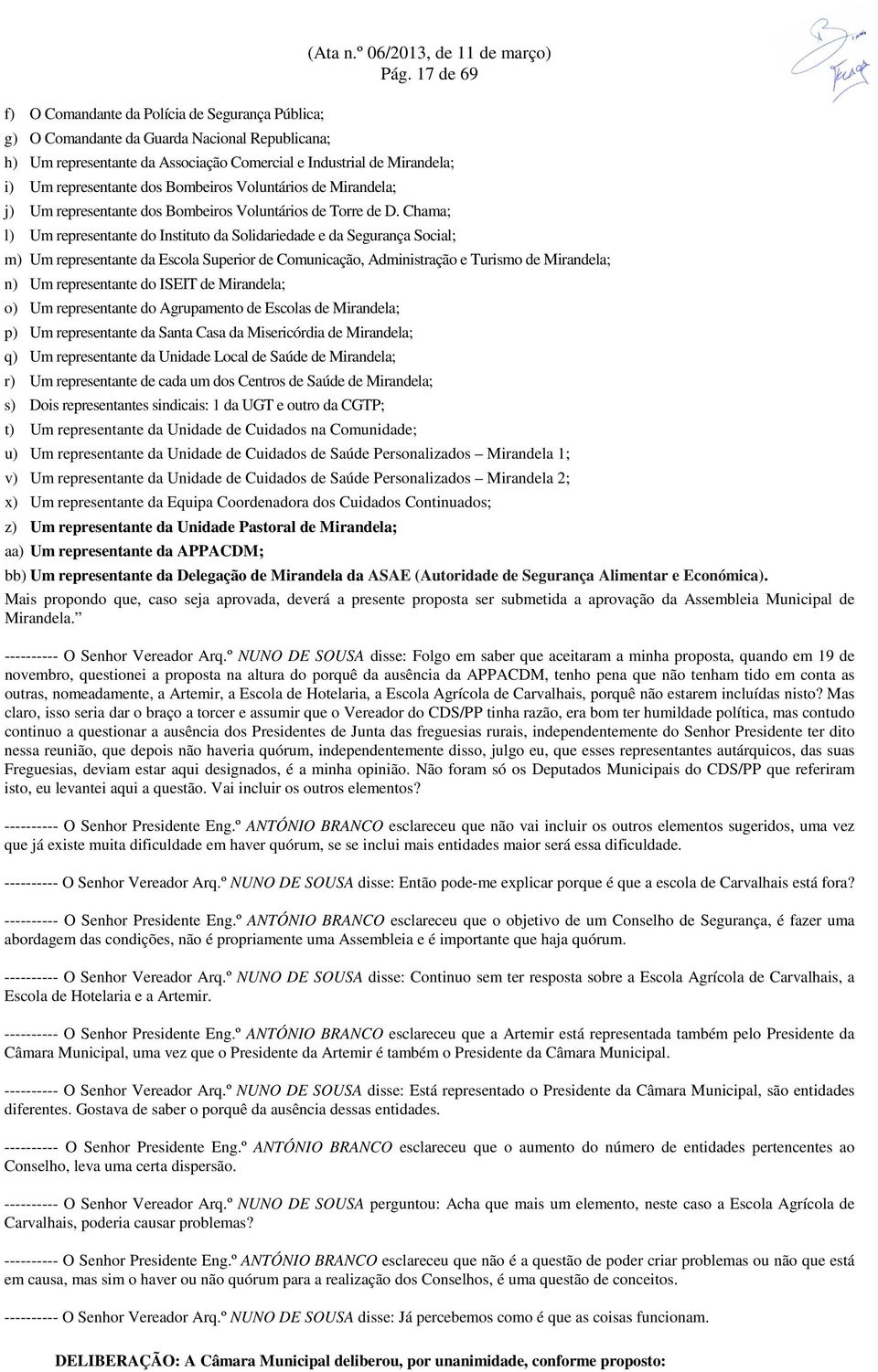 Chama; l) Um representante do Instituto da Solidariedade e da Segurança Social; m) Um representante da Escola Superior de Comunicação, Administração e Turismo de Mirandela; n) Um representante do