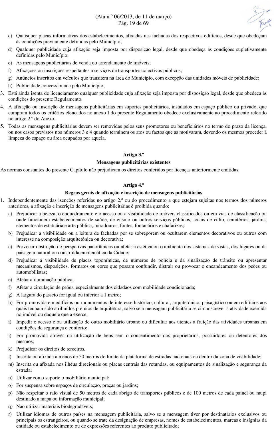 f) Afixações ou inscrições respeitantes a serviços de transportes colectivos públicos; g) Anúncios inscritos em veículos que transitem na área do Município, com excepção das unidades móveis de