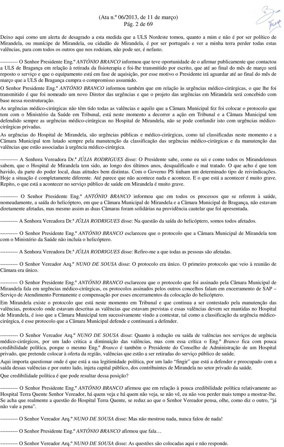 º ANTÓNIO BRANCO informou que teve oportunidade de o afirmar publicamente que contactou a ULS de Bragança em relação à retirada da fisioterapia e foi-lhe transmitido por escrito, que até ao final do