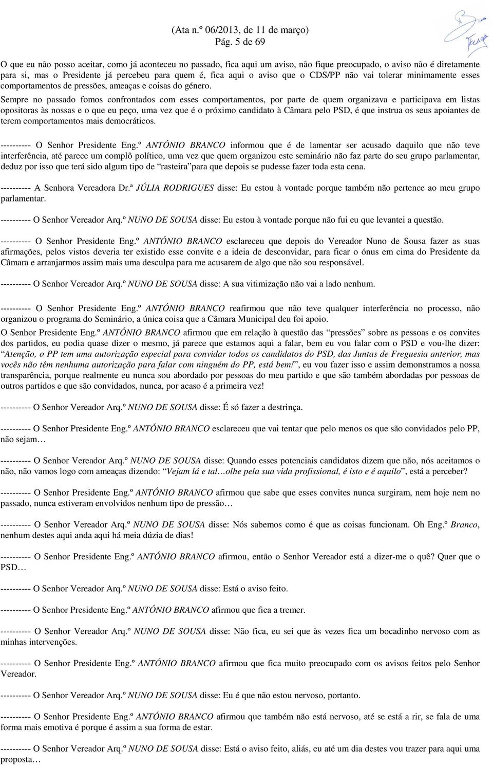 Sempre no passado fomos confrontados com esses comportamentos, por parte de quem organizava e participava em listas opositoras às nossas e o que eu peço, uma vez que é o próximo candidato à Câmara