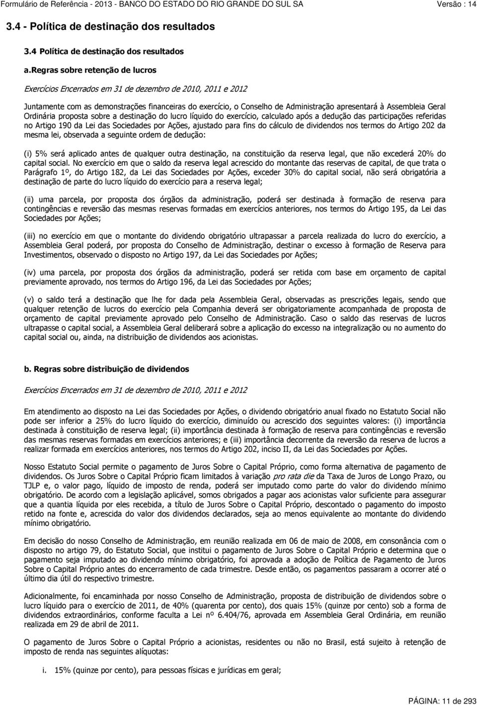 Assembleia Geral Ordinária proposta sobre a destinação do lucro líquido do exercício, calculado após a dedução das participações referidas no Artigo 190 da Lei das Sociedades por Ações, ajustado para