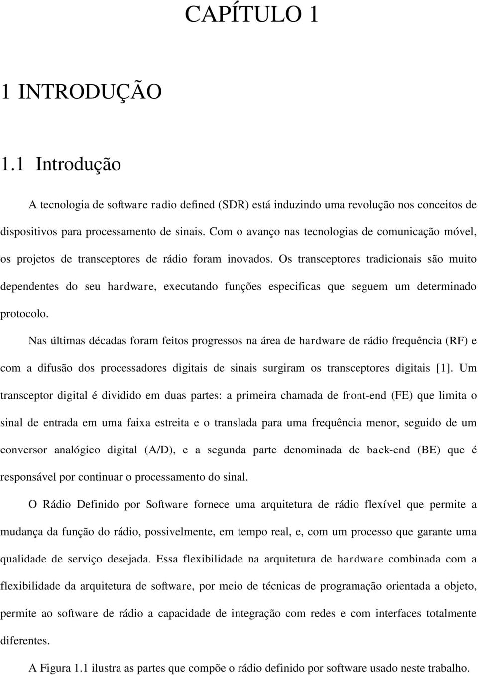 Os transceptores tradicionais são muito dependentes do seu hardware, executando funções especificas que seguem um determinado protocolo.