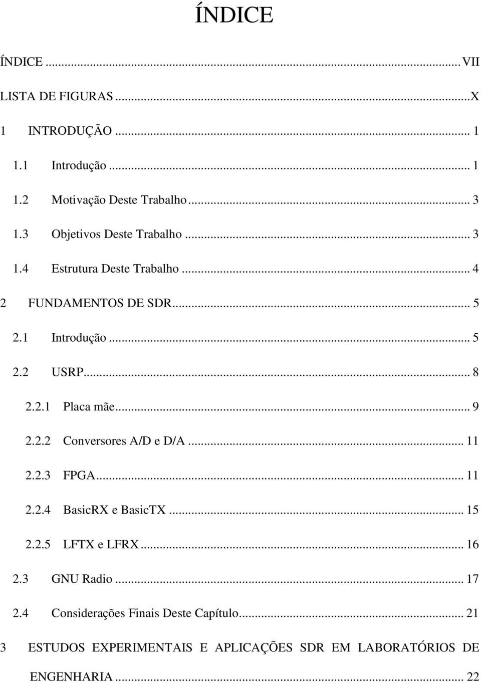 2.1 Placa mãe... 9 2.2.2 Conversores A/D e D/A... 11 2.2.3 FPGA... 11 2.2.4 BasicRX e BasicTX... 15 2.2.5 LFTX e LFRX... 16 2.