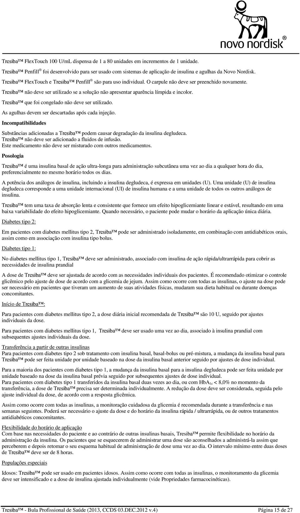 Tresiba que foi congelado não deve ser utilizado. As agulhas devem ser descartadas após cada injeção.