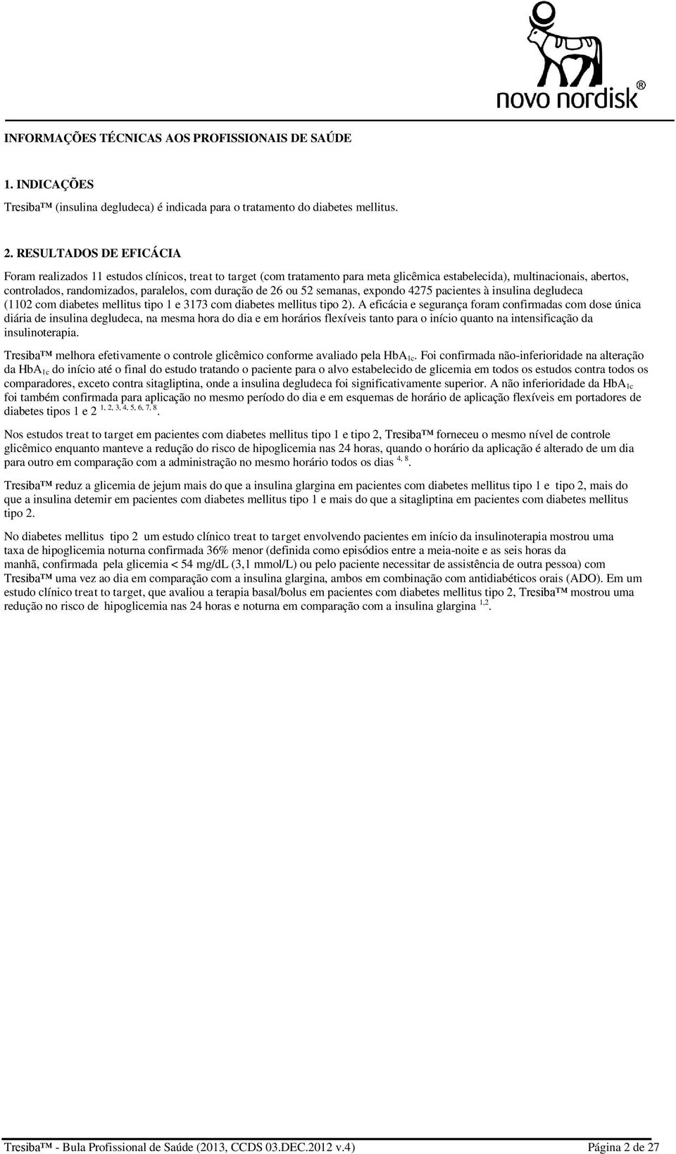 duração de 26 ou 52 semanas, expondo 4275 pacientes à insulina degludeca (1102 com diabetes mellitus tipo 1 e 3173 com diabetes mellitus tipo 2).